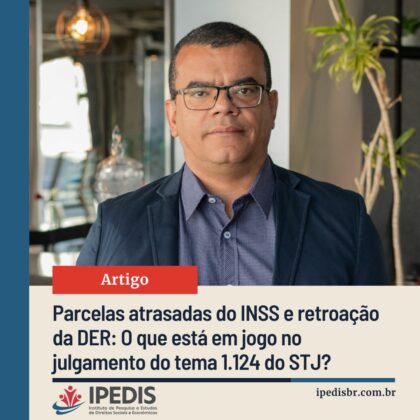 PARCELAS ATRASADAS DO INSS E RETROAÇÃO DA DER: O QUE ESTÁ EM JOGO NO JULGAMENTO DO TEMA 1124 DO STJ?